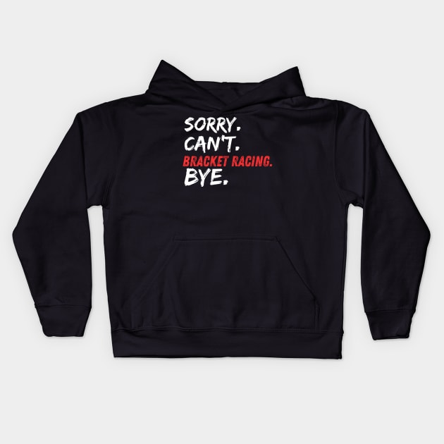 Sorry Can't Bracket Racing Bye Funny Drag Racing Cars Race Track Kids Hoodie by Carantined Chao$